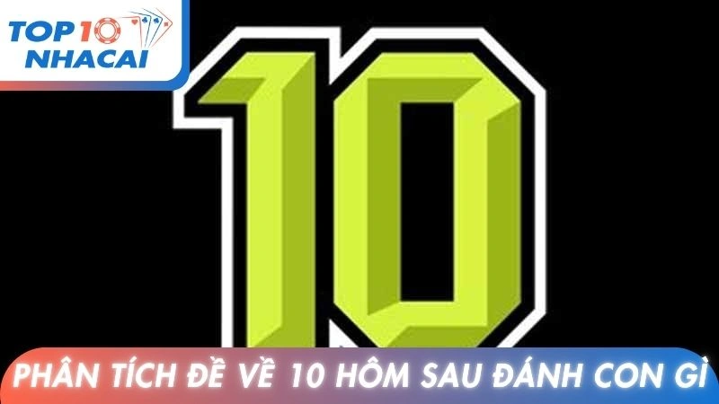 Phân tích đề về 10 hôm sau đánh con gì